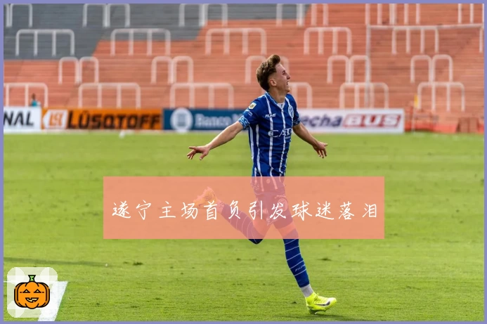 遂宁主场首负引发球迷落泪