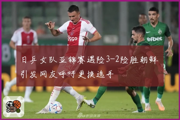 日乒女队亚锦赛遇险3-2险胜朝鲜 引发网友呼吁更换选手