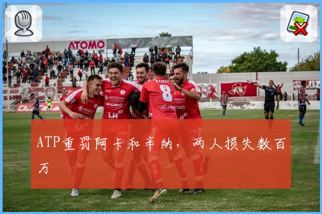 ATP重罚阿卡和辛纳，两人损失数百万