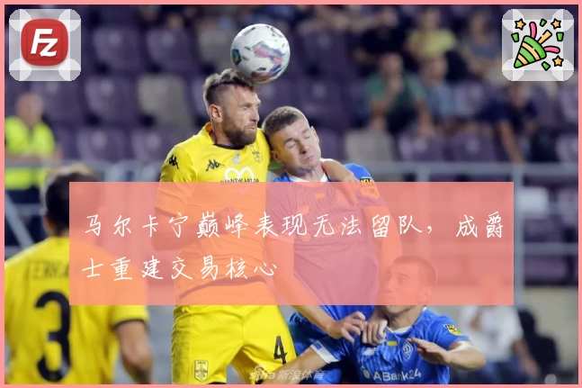 马尔卡宁巅峰表现无法留队，成爵士重建交易核心