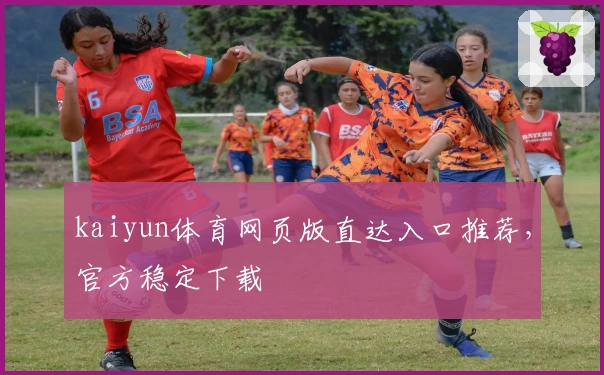 kaiyun体育网页版直达入口推荐,官方稳定下载