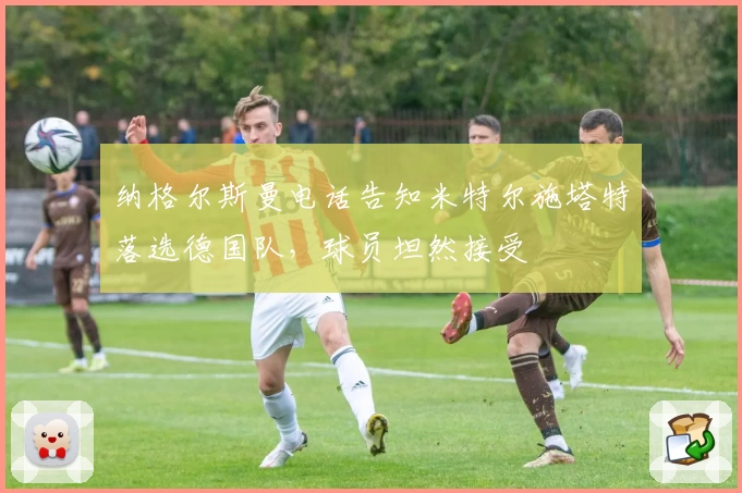 纳格尔斯曼电话告知米特尔施塔特落选德国队，球员坦然接受